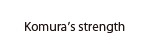 Komura’s strength